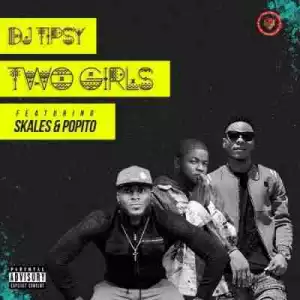DJ Tipsy - Two Girls ft. Skales & Popito